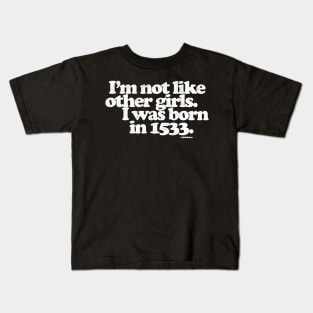 I'm Not Like Other Girls I Was Born in 1533 Kids T-Shirt